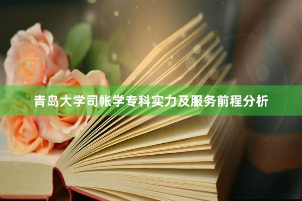 青岛大学司帐学专科实力及服务前程分析