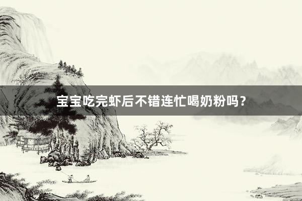 宝宝吃完虾后不错连忙喝奶粉吗？