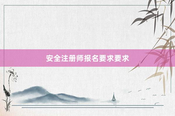 安全注册师报名要求要求