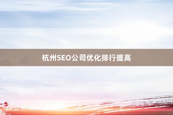 杭州SEO公司优化排行提高